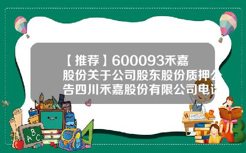 【推荐】600093禾嘉股份关于公司股东股份质押公告四川禾嘉股份有限公司电话