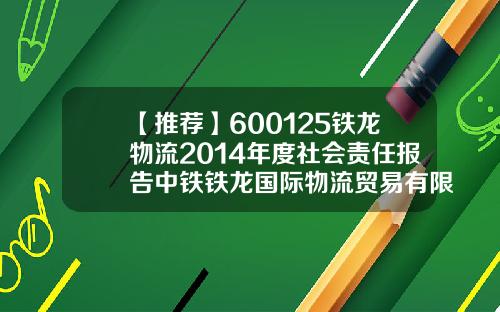 【推荐】600125铁龙物流2014年度社会责任报告中铁铁龙国际物流贸易有限公司