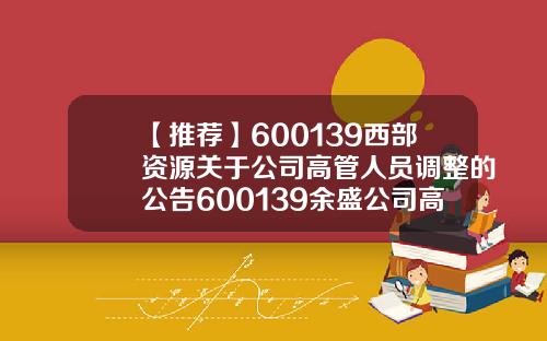 【推荐】600139西部资源关于公司高管人员调整的公告600139余盛公司高管