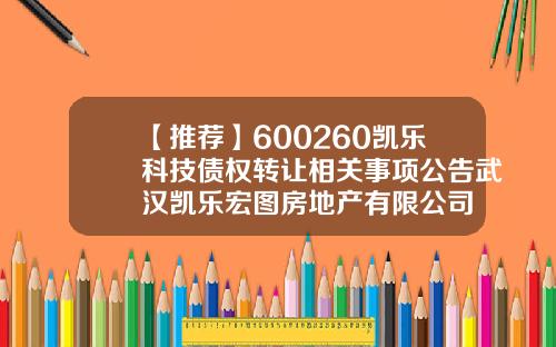 【推荐】600260凯乐科技债权转让相关事项公告武汉凯乐宏图房地产有限公司