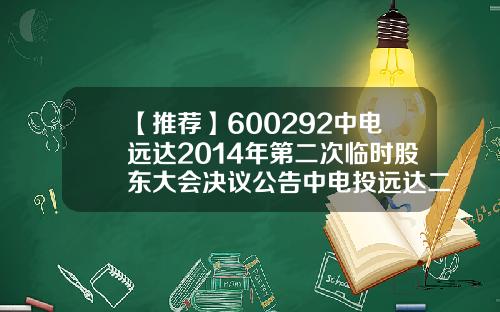 【推荐】600292中电远达2014年第二次临时股东大会决议公告中电投远达二级公司