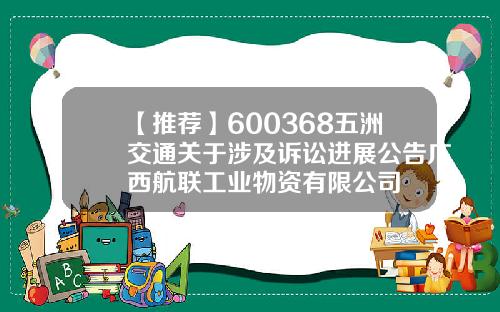 【推荐】600368五洲交通关于涉及诉讼进展公告广西航联工业物资有限公司