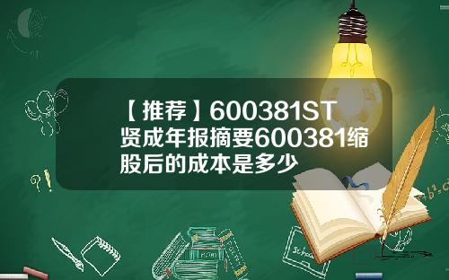 【推荐】600381ST贤成年报摘要600381缩股后的成本是多少