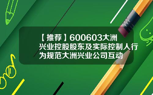【推荐】600603大洲兴业控股股东及实际控制人行为规范大洲兴业公司互动