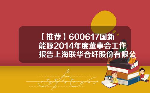 【推荐】600617国新能源2014年度董事会工作报告上海联华合纤股份有限公司总经理