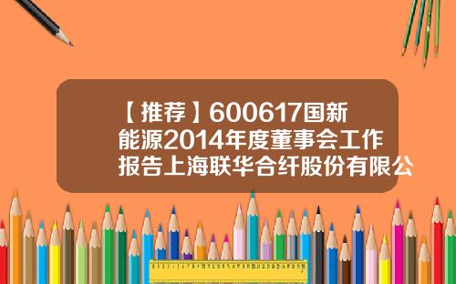 【推荐】600617国新能源2014年度董事会工作报告上海联华合纤股份有限公司电话