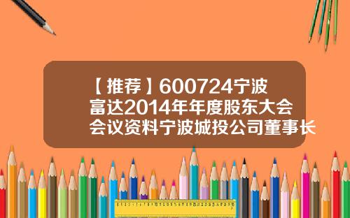【推荐】600724宁波富达2014年年度股东大会会议资料宁波城投公司董事长庄立峰