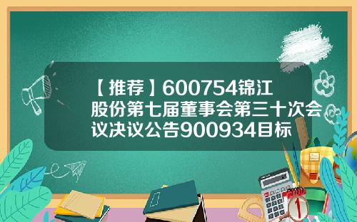 【推荐】600754锦江股份第七届董事会第三十次会议决议公告900934目标价是多少