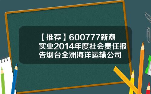 【推荐】600777新潮实业2014年度社会责任报告烟台全洲海洋运输公司