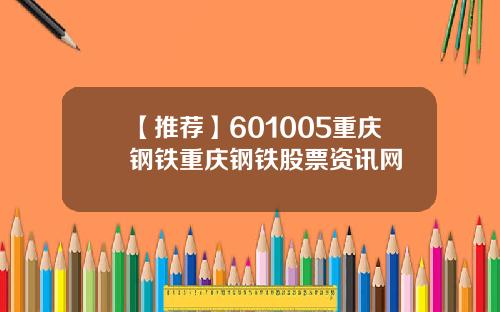 【推荐】601005重庆钢铁重庆钢铁股票资讯网