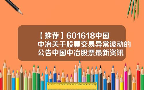 【推荐】601618中国中冶关于股票交易异常波动的公告中国中冶股票最新资讯