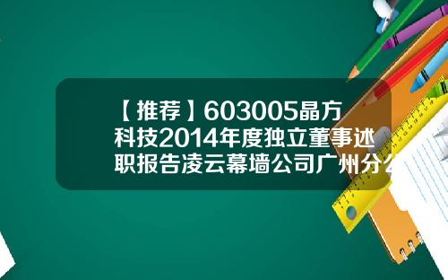 【推荐】603005晶方科技2014年度独立董事述职报告凌云幕墙公司广州分公司