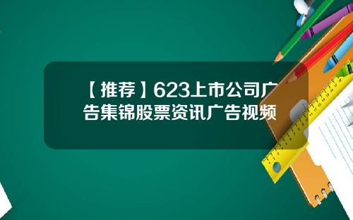 【推荐】623上市公司广告集锦股票资讯广告视频