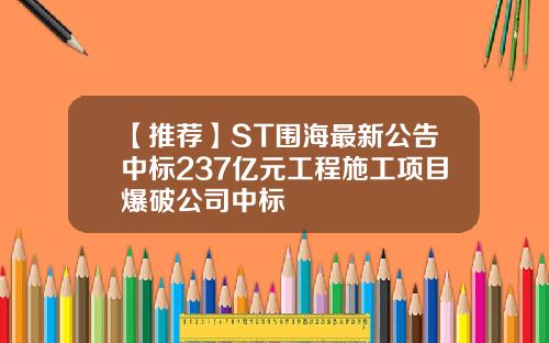 【推荐】ST围海最新公告中标237亿元工程施工项目爆破公司中标