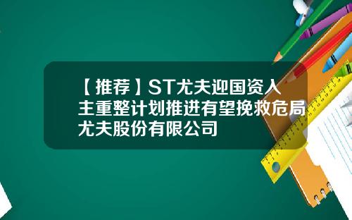 【推荐】ST尤夫迎国资入主重整计划推进有望挽救危局尤夫股份有限公司