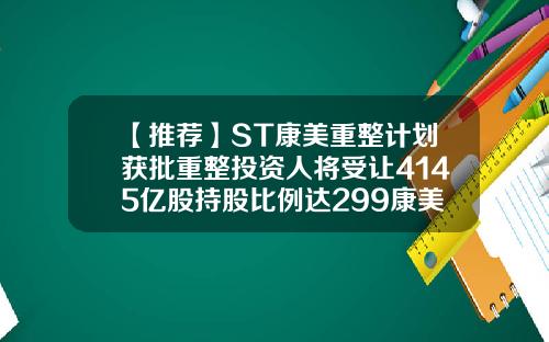 【推荐】ST康美重整计划获批重整投资人将受让4145亿股持股比例达299康美基金