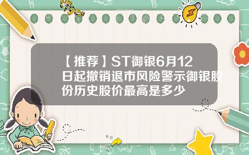 【推荐】ST御银6月12日起撤销退市风险警示御银股份历史股价最高是多少