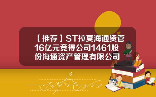 【推荐】ST拉夏海通资管16亿元竞得公司1461股份海通资产管理有限公司