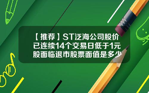 【推荐】ST泛海公司股价已连续14个交易日低于1元股面临退市股票面值是多少