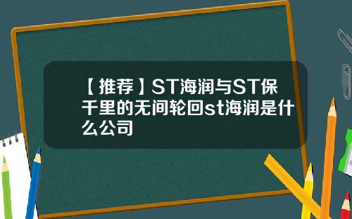 【推荐】ST海润与ST保千里的无间轮回st海润是什么公司
