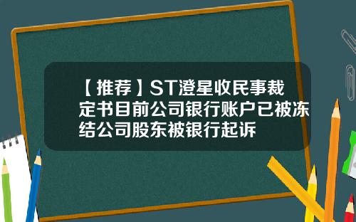 【推荐】ST澄星收民事裁定书目前公司银行账户已被冻结公司股东被银行起诉