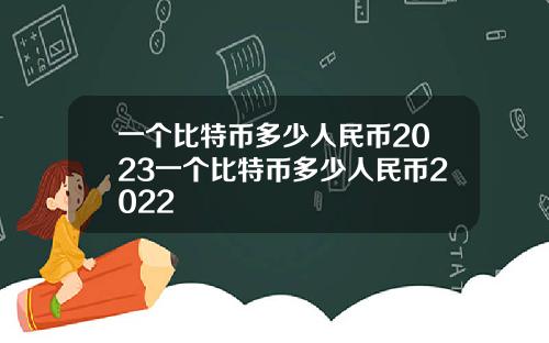 一个比特币多少人民币2023一个比特币多少人民币2022