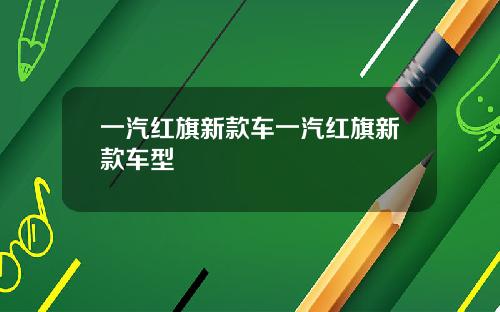 一汽红旗新款车一汽红旗新款车型