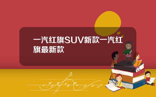 一汽红旗SUV新款一汽红旗最新款