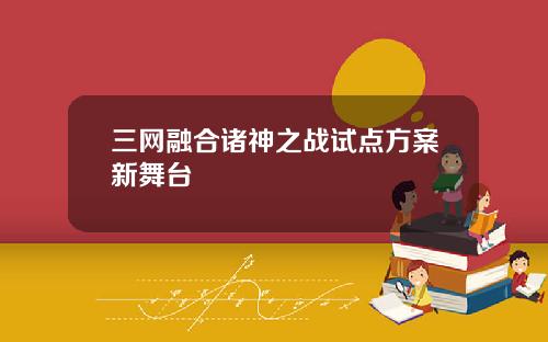 三网融合诸神之战试点方案新舞台