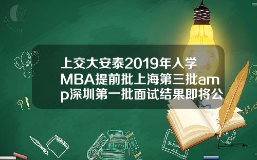 上交大安泰2019年入学MBA提前批上海第三批amp深圳第一批面试结果即将公布