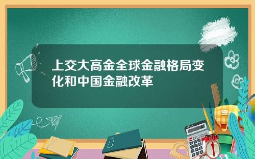 上交大高金全球金融格局变化和中国金融改革