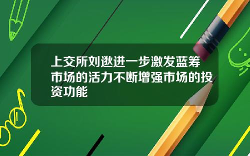 上交所刘逖进一步激发蓝筹市场的活力不断增强市场的投资功能