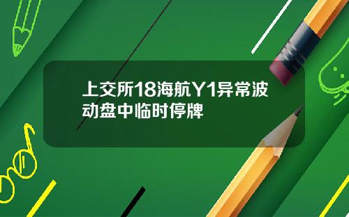 上交所18海航Y1异常波动盘中临时停牌