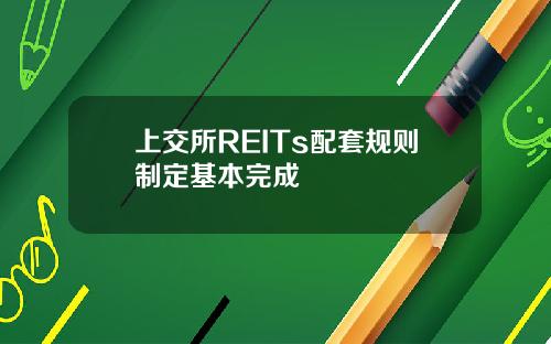 上交所REITs配套规则制定基本完成