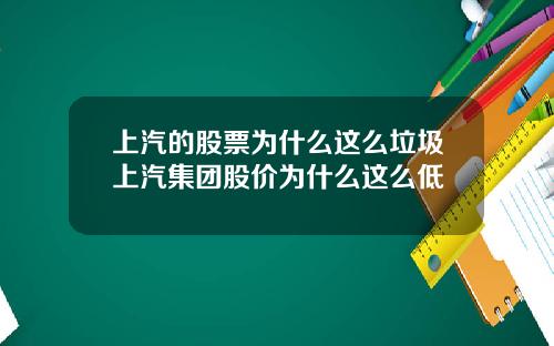 上汽的股票为什么这么垃圾上汽集团股价为什么这么低