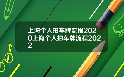 上海个人拍车牌流程2020上海个人拍车牌流程2022