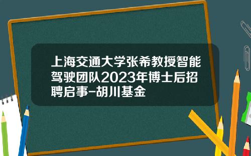 上海交通大学张希教授智能驾驶团队2023年博士后招聘启事-胡川基金