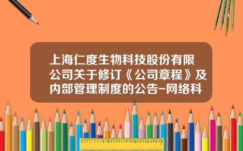上海仁度生物科技股份有限公司关于修订《公司章程》及内部管理制度的公告-网络科技有限公司章程