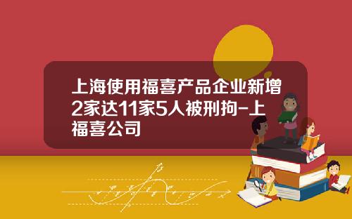 上海使用福喜产品企业新增2家达11家5人被刑拘-上福喜公司