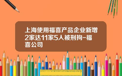 上海使用福喜产品企业新增2家达11家5人被刑拘-福喜公司