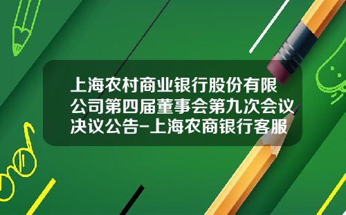 上海农村商业银行股份有限公司第四届董事会第九次会议决议公告-上海农商银行客服电话多少