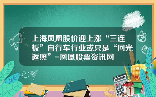 上海凤凰股价迎上涨“三连板”自行车行业或只是“回光返照”-凤凰股票资讯网
