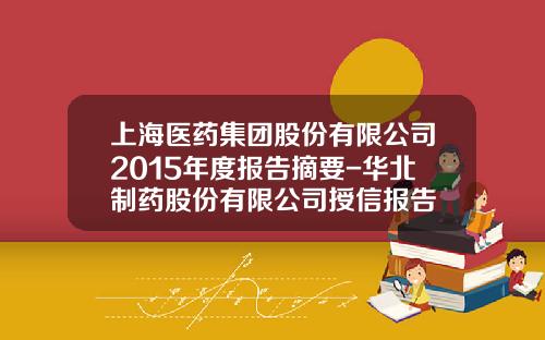 上海医药集团股份有限公司2015年度报告摘要-华北制药股份有限公司授信报告