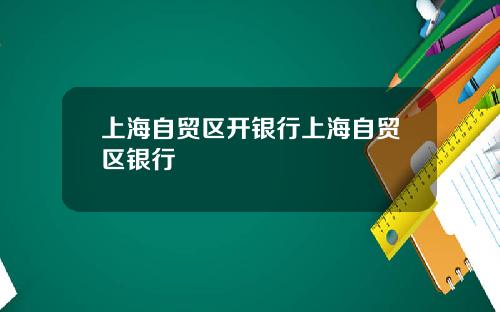 上海自贸区开银行上海自贸区银行