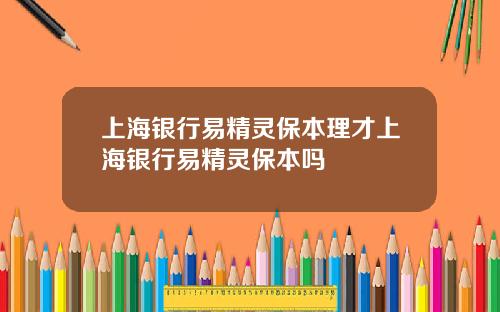 上海银行易精灵保本理才上海银行易精灵保本吗