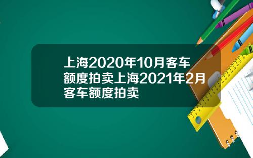 上海2020年10月客车额度拍卖上海2021年2月客车额度拍卖