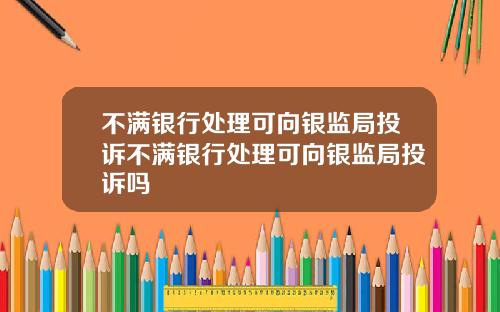 不满银行处理可向银监局投诉不满银行处理可向银监局投诉吗
