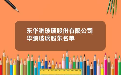 东华鹏玻璃股份有限公司 华鹏玻璃股东名单