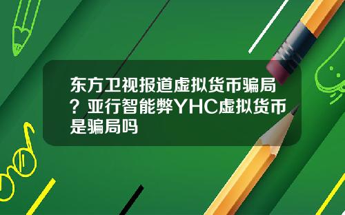 东方卫视报道虚拟货币骗局？亚行智能弊YHC虚拟货币是骗局吗
