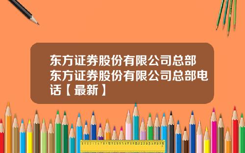 东方证券股份有限公司总部东方证券股份有限公司总部电话【最新】